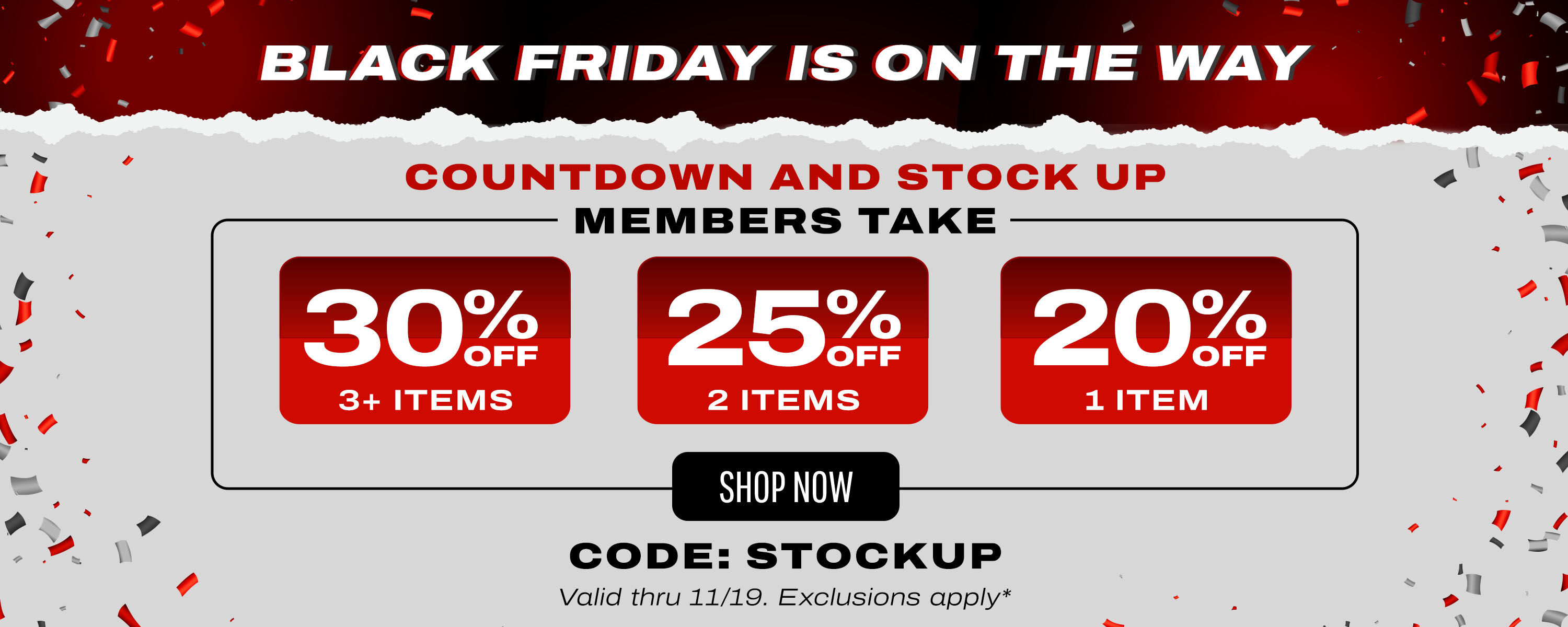 BLACK FRIDAY ON THE WAY! 20% off 1 item, 25% off 2 items, 30% off 3+ items for Members with code: STOCKUP thru 11/19.