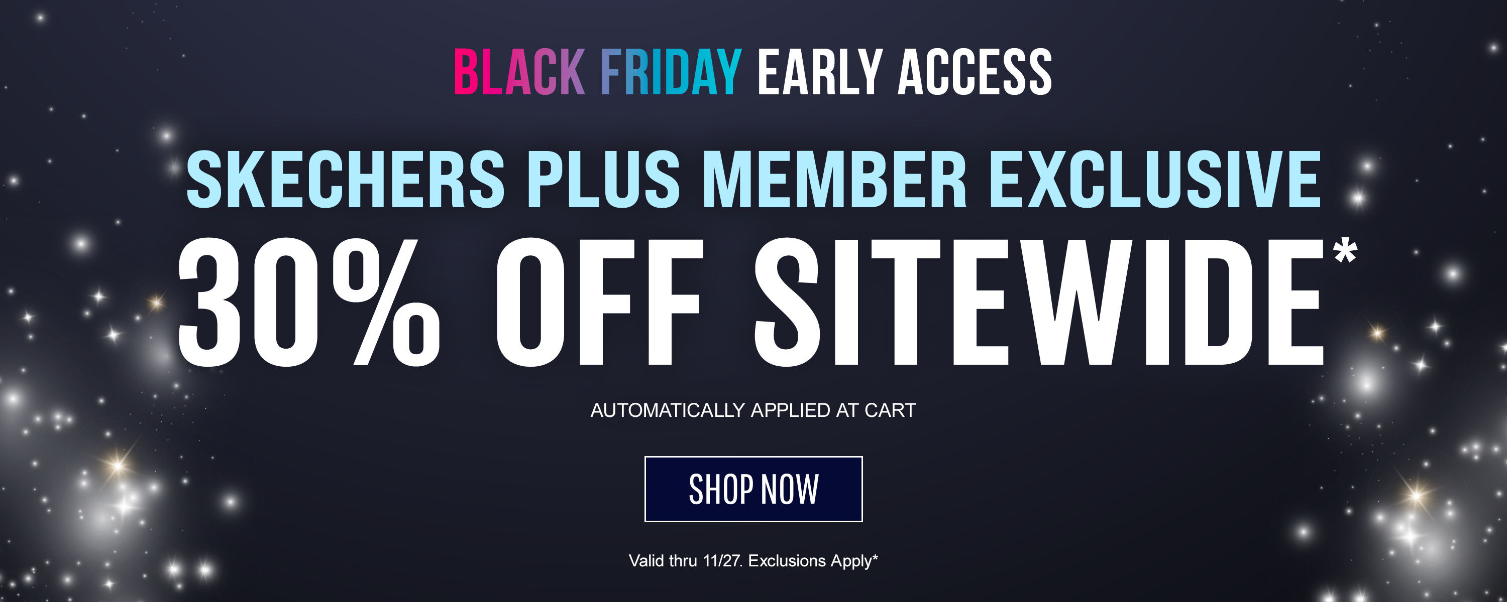 BLACK FRIDAY EARLY ACCESS! 30% OFF Sitewide for Members auto applied thru 11/27.