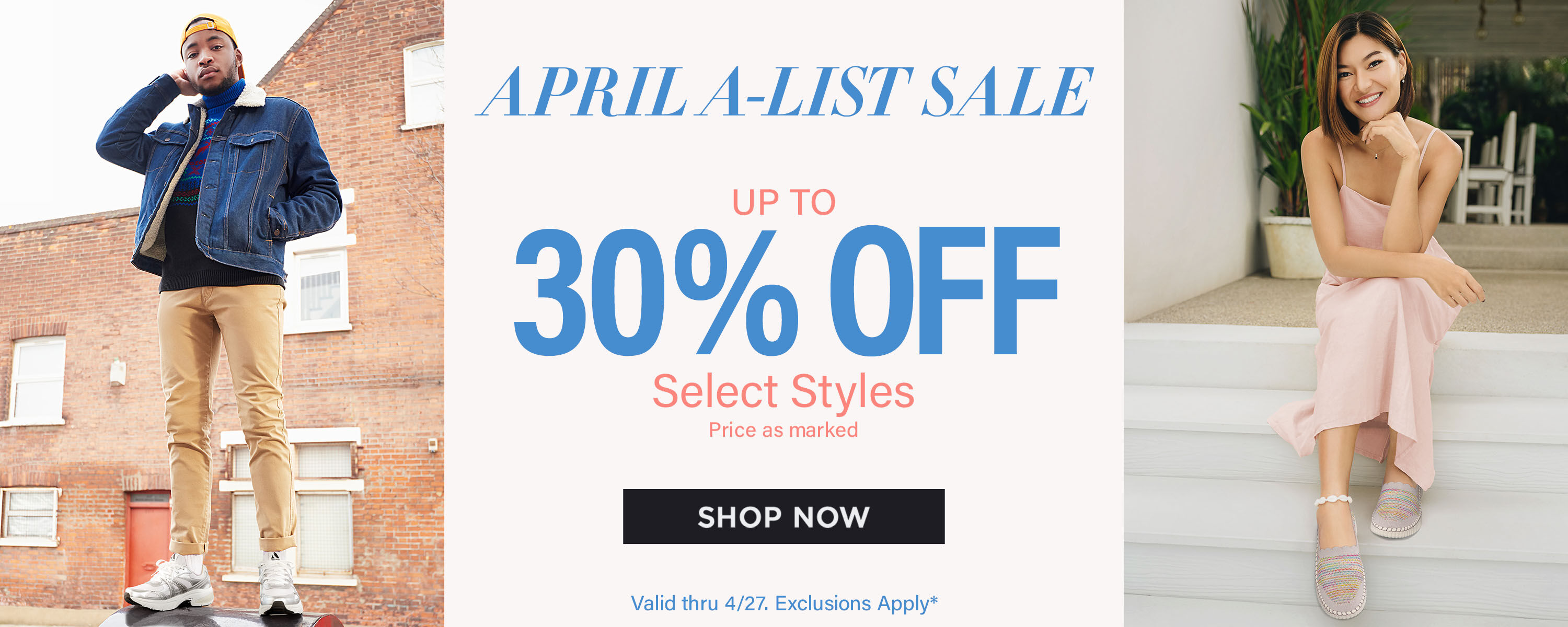 APRIL A-LIST SALE! Up to 30% off Select Styles, price as marked. Valid thru 4/27*
